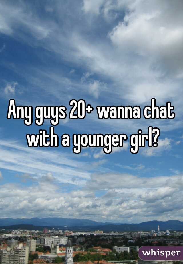 Any guys 20+ wanna chat with a younger girl?