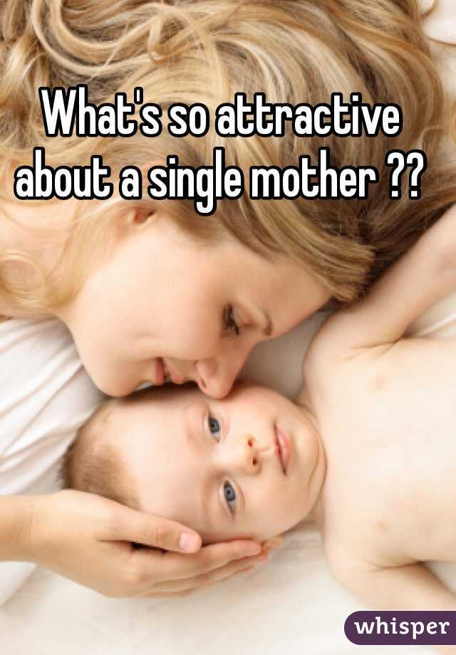 What's so attractive about a single mother ??