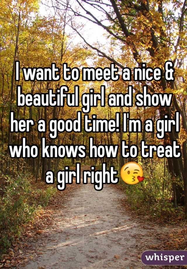 I want to meet a nice & beautiful girl and show her a good time! I'm a girl who knows how to treat a girl right😘