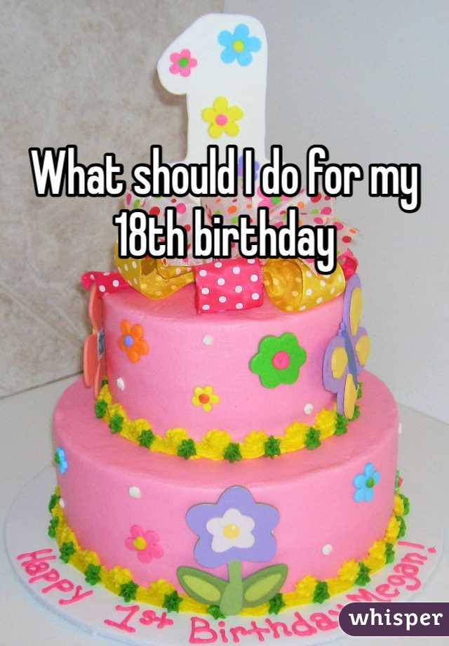 What should I do for my 18th birthday