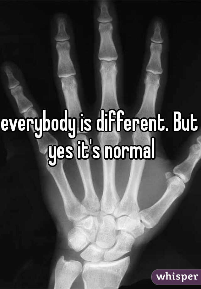 everybody is different. But yes it's normal