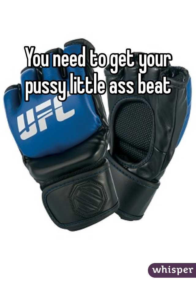 You need to get your pussy little ass beat 