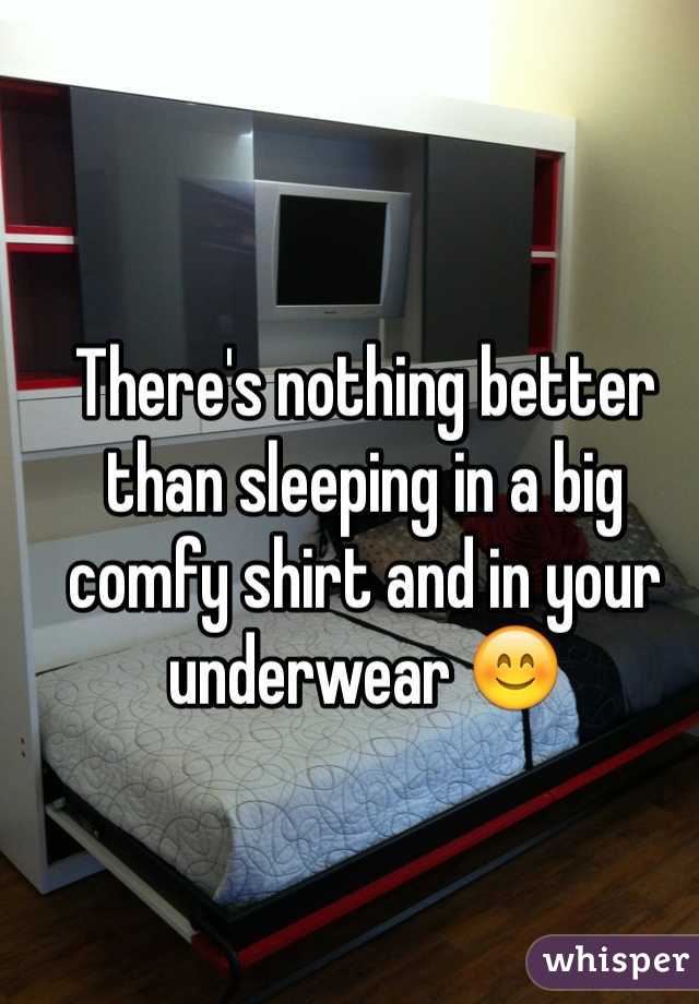 There's nothing better than sleeping in a big comfy shirt and in your underwear 😊