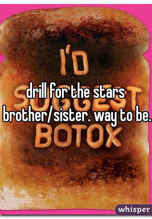 drill for the stars brother/sister. way to be. 