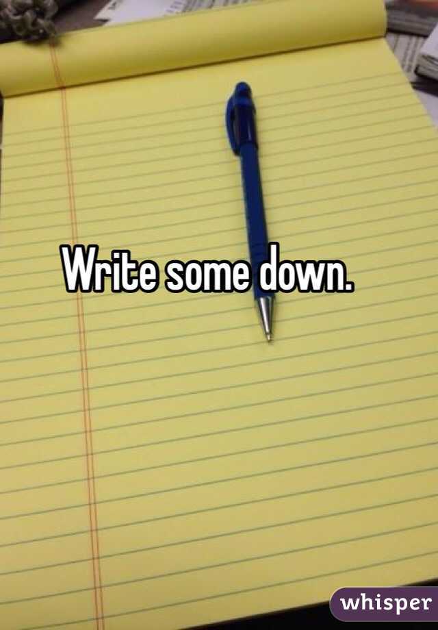 Write some down. 
