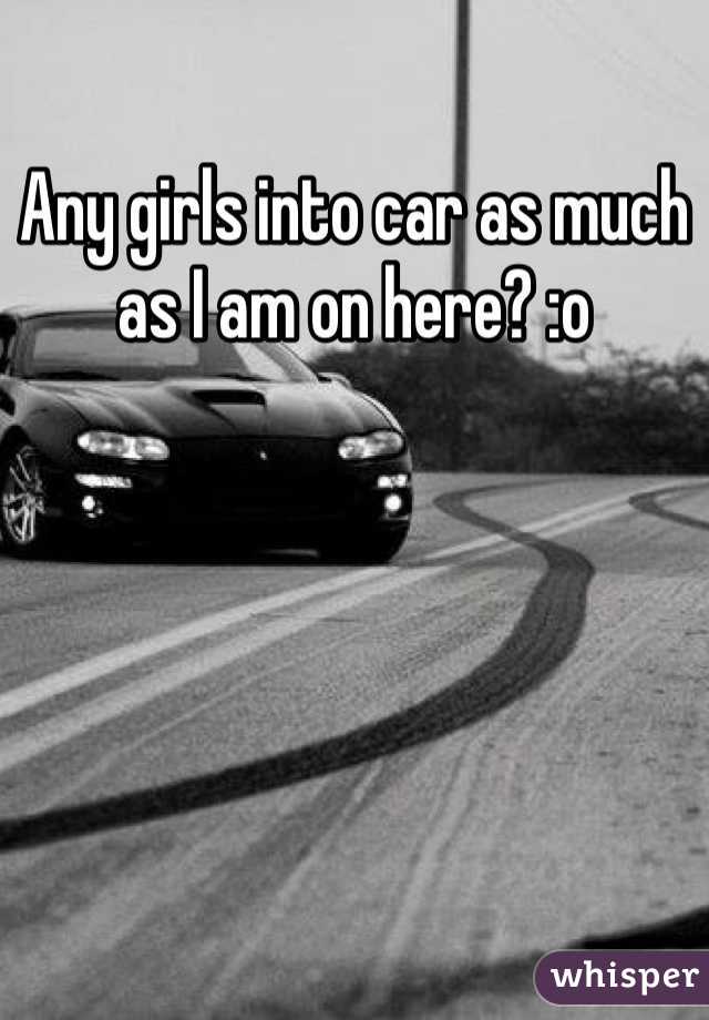 Any girls into car as much as I am on here? :o