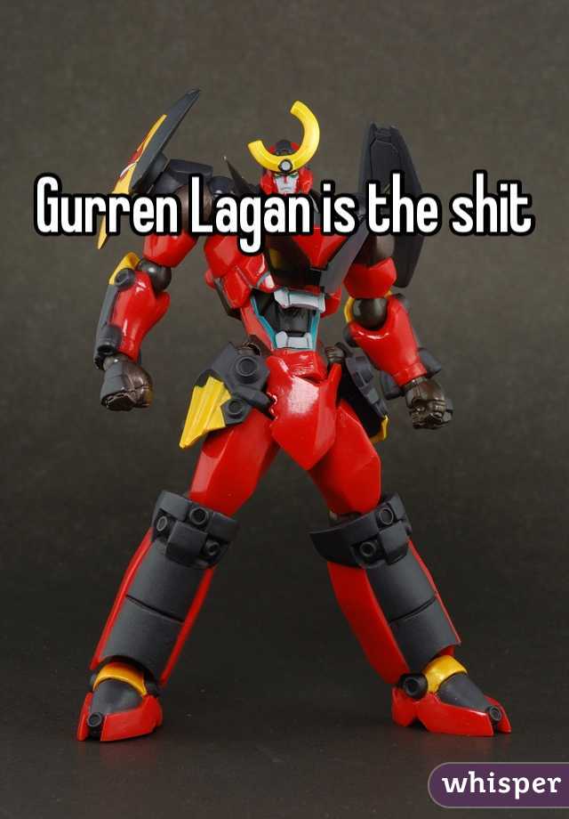 Gurren Lagan is the shit