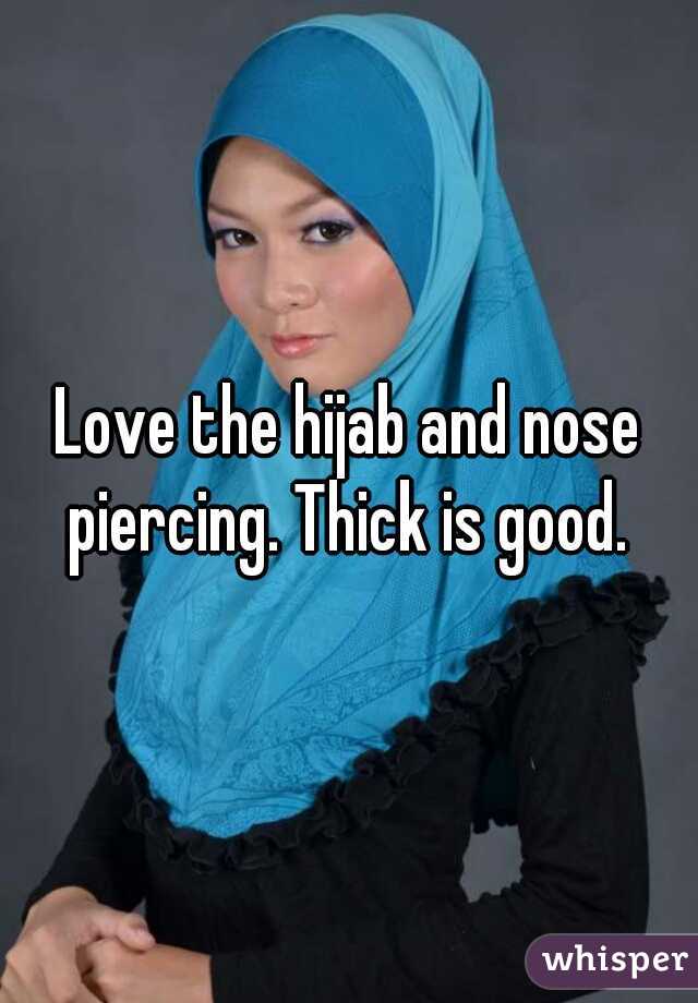 Love the hijab and nose piercing. Thick is good. 