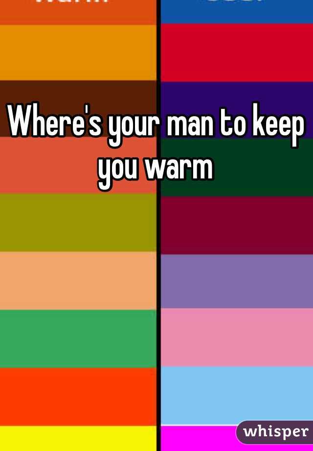 Where's your man to keep you warm