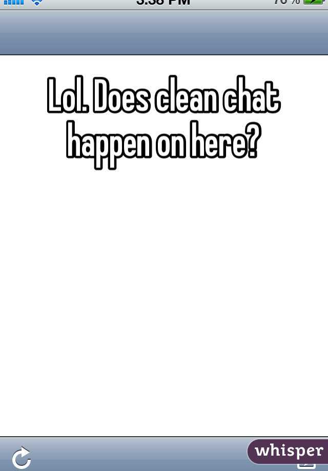 Lol. Does clean chat happen on here? 