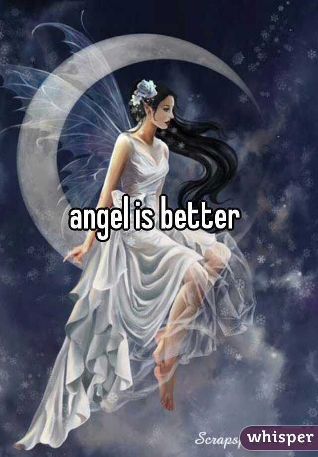 angel is better 