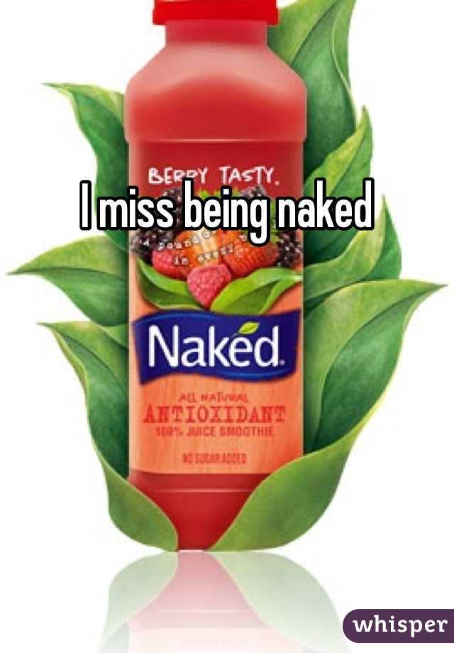 I miss being naked 