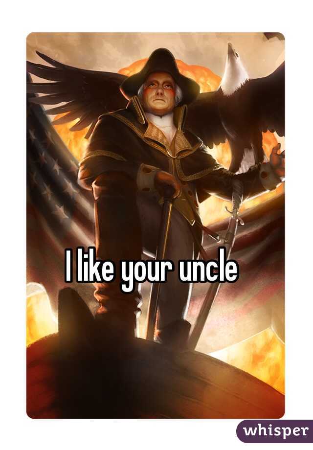 I like your uncle 