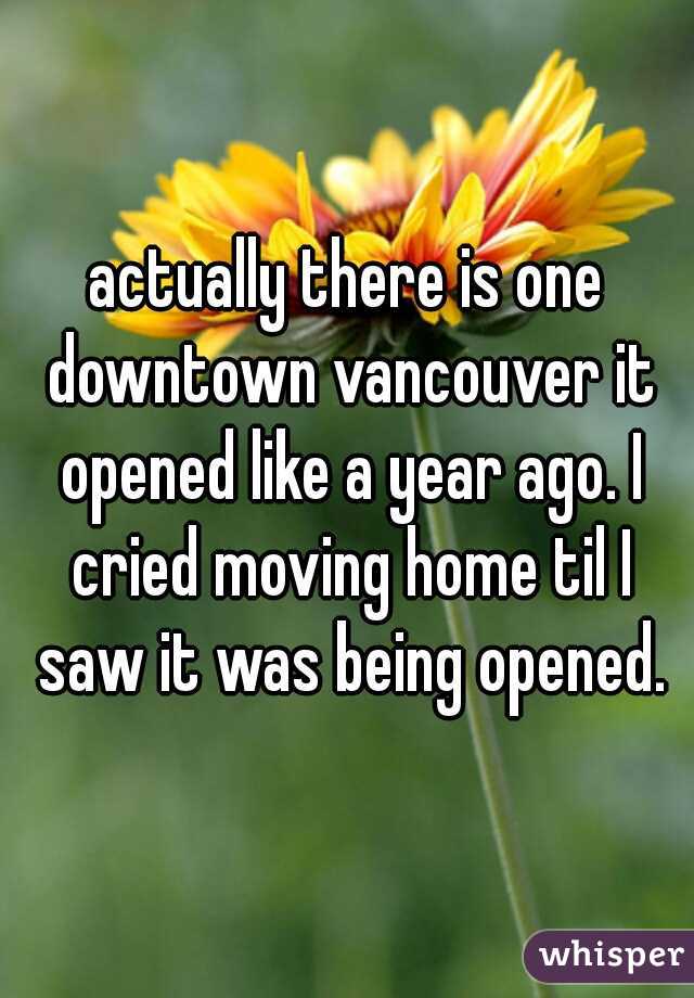 actually there is one downtown vancouver it opened like a year ago. I cried moving home til I saw it was being opened.