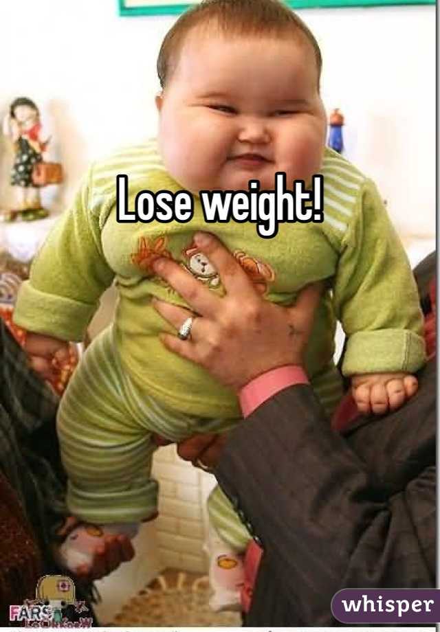 Lose weight! 