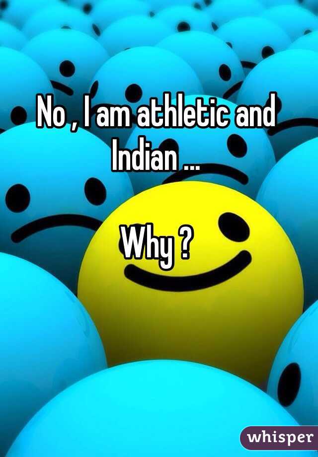 No , I am athletic and Indian ...

Why ?