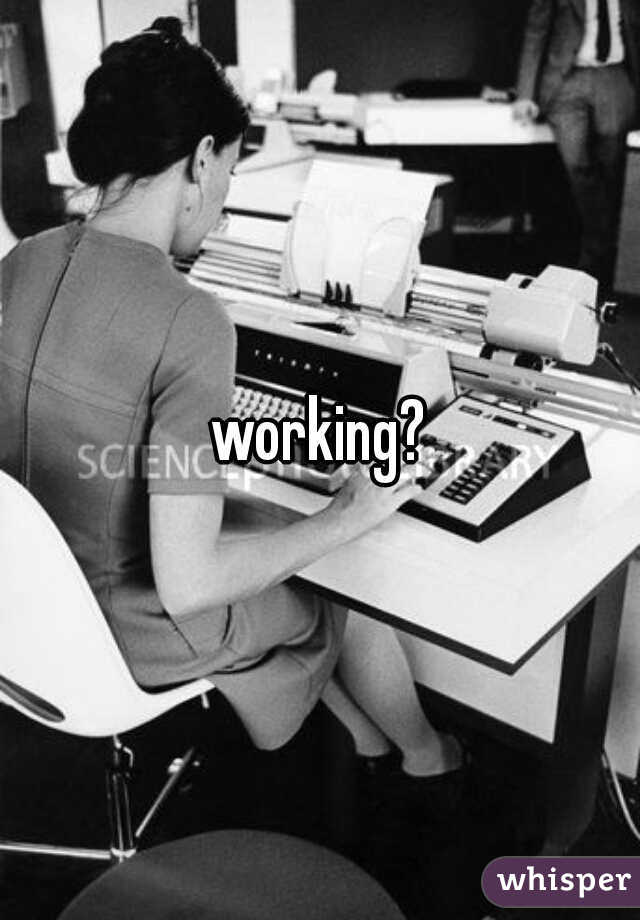 working?