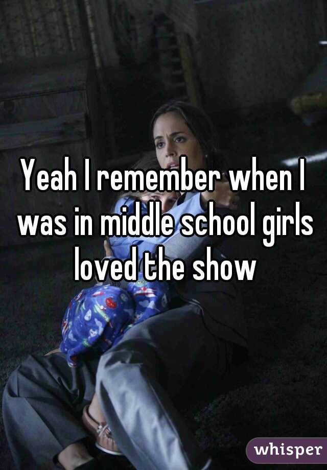 Yeah I remember when I was in middle school girls loved the show