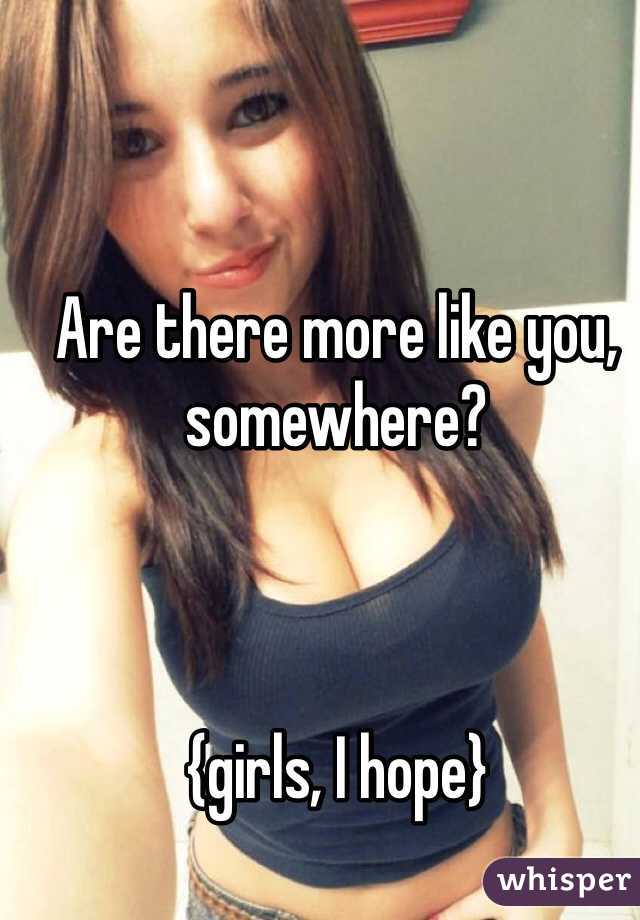 Are there more like you, somewhere?



{girls, I hope}