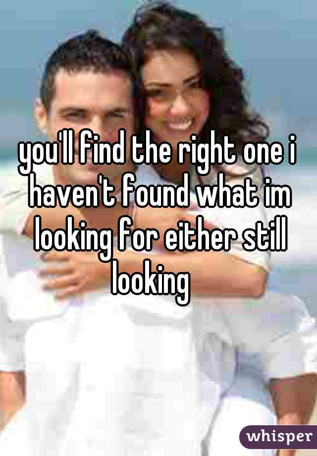 you'll find the right one i haven't found what im looking for either still looking   