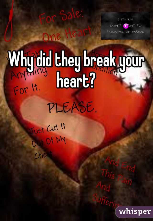 Why did they break your heart? 