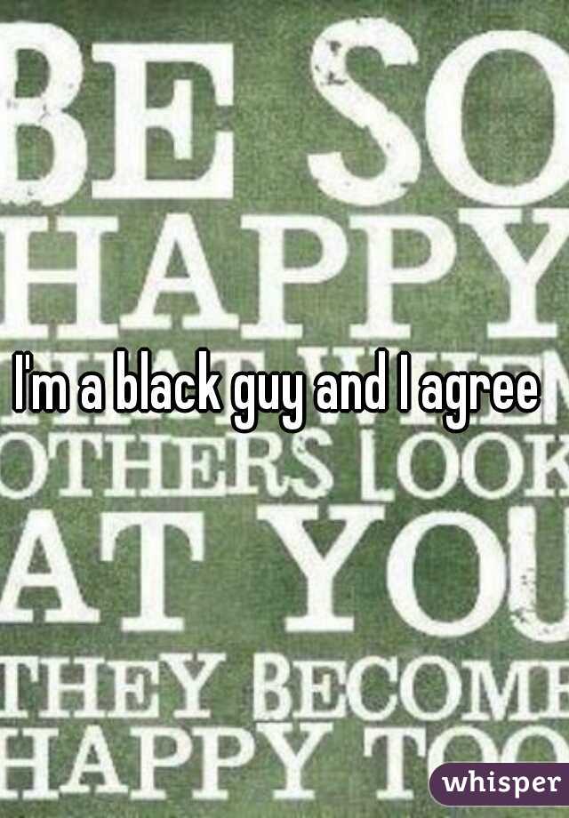 I'm a black guy and I agree 
