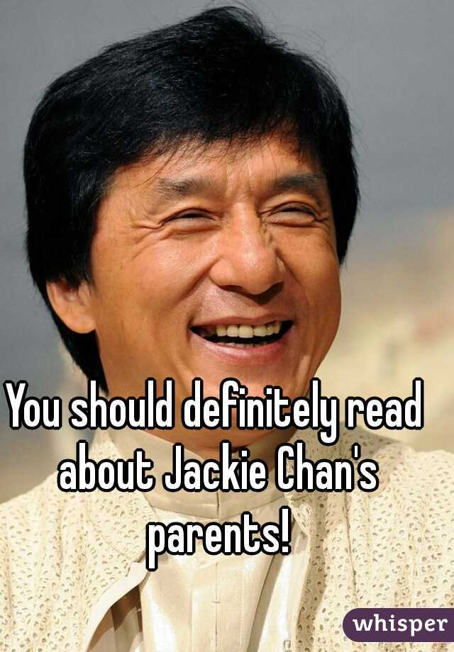 You should definitely read about Jackie Chan's parents!
