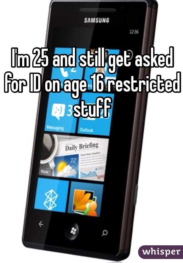 I'm 25 and still get asked for ID on age 16 restricted stuff 
