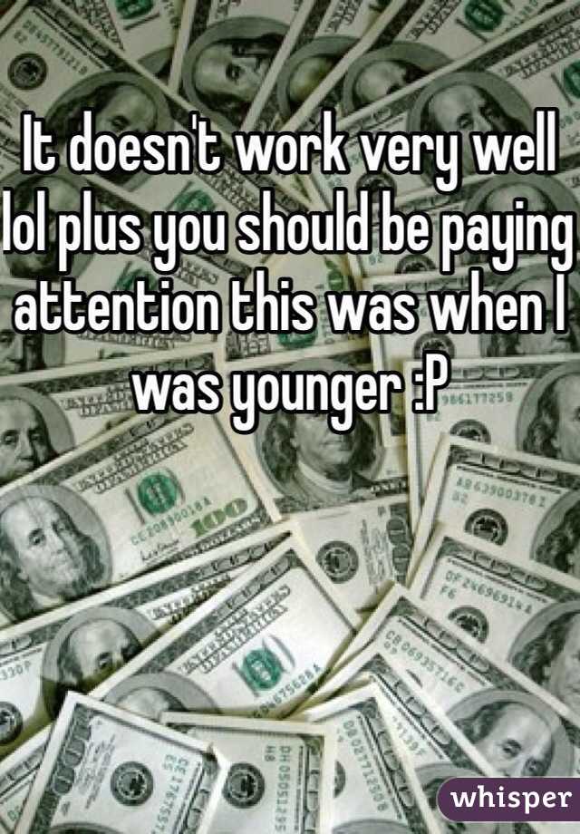 It doesn't work very well lol plus you should be paying attention this was when I was younger :P
