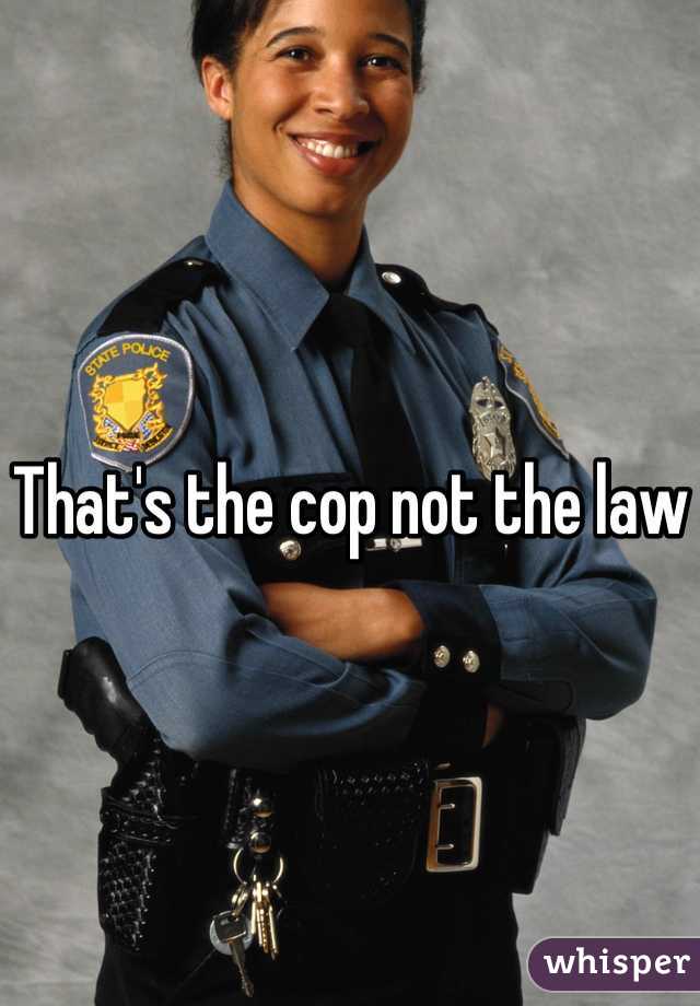 That's the cop not the law