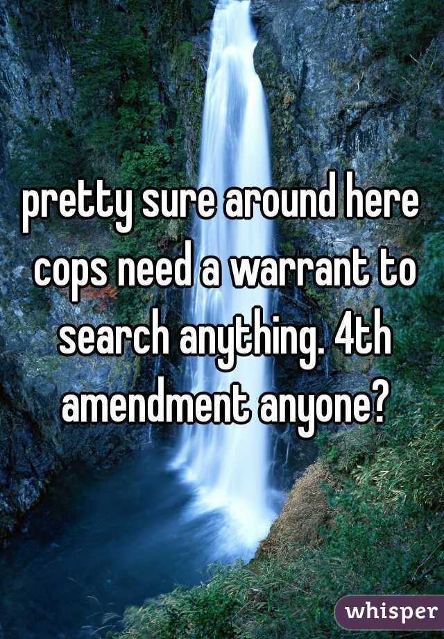 pretty sure around here cops need a warrant to search anything. 4th amendment anyone?