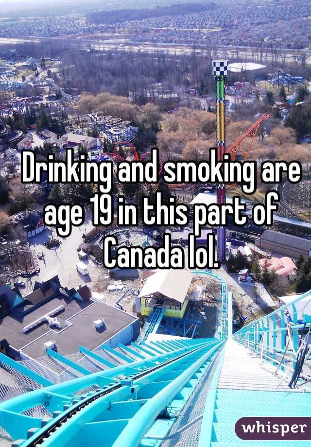 Drinking and smoking are age 19 in this part of Canada lol. 