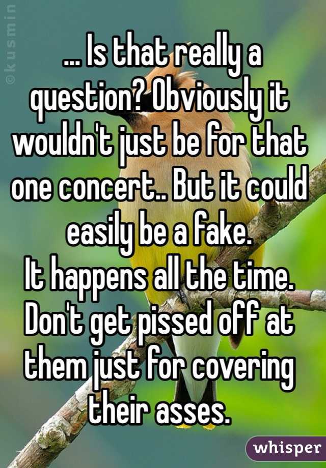  ... Is that really a question? Obviously it wouldn't just be for that one concert.. But it could easily be a fake.
It happens all the time. Don't get pissed off at them just for covering their asses. 