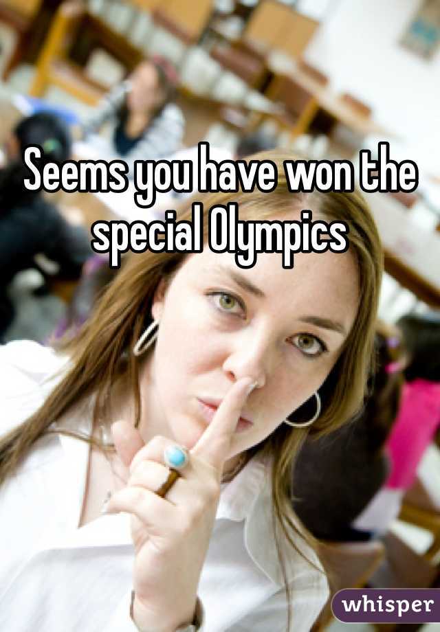 Seems you have won the special Olympics