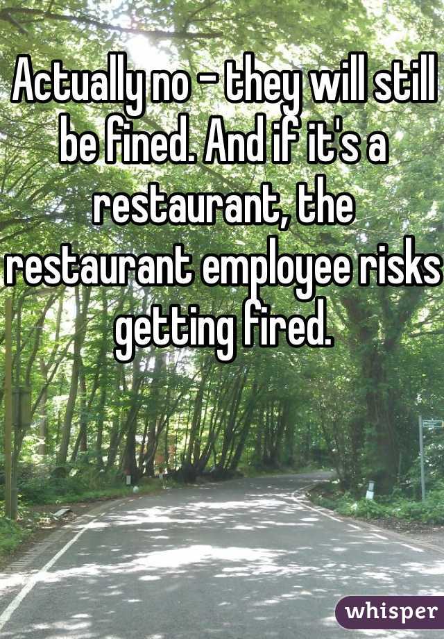 Actually no - they will still be fined. And if it's a restaurant, the restaurant employee risks getting fired.