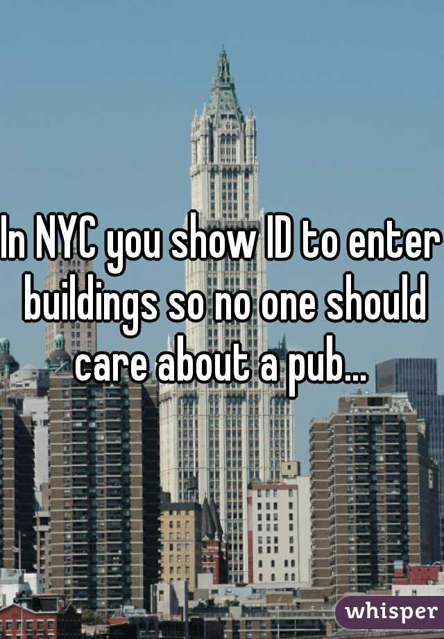 In NYC you show ID to enter buildings so no one should care about a pub... 