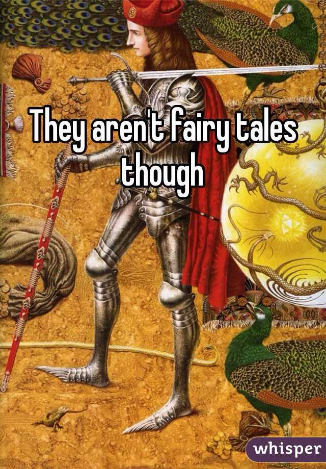 They aren't fairy tales though