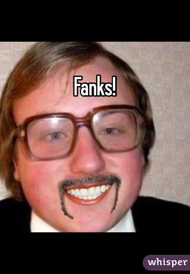 Fanks!