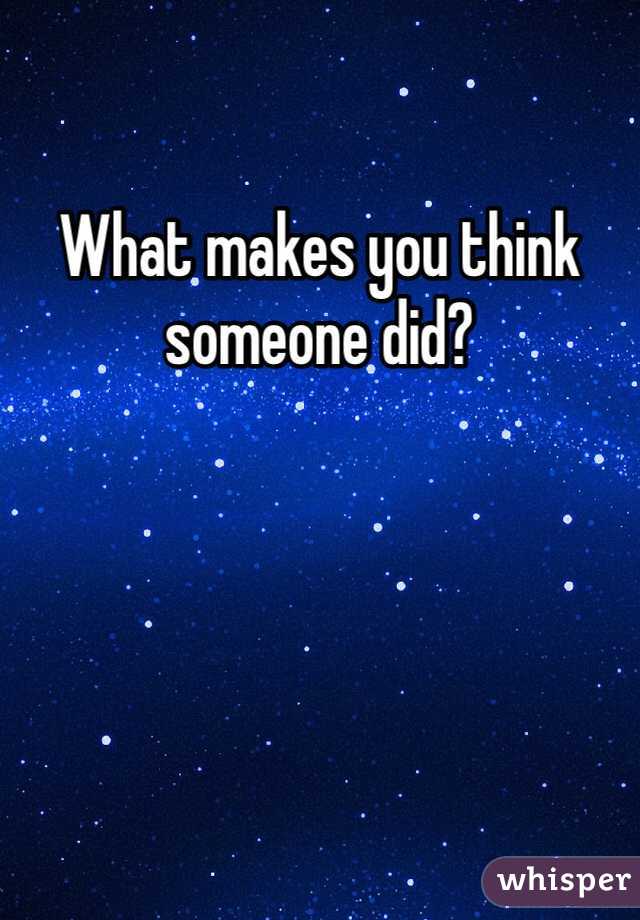 What makes you think someone did? 