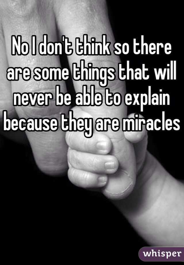 No I don't think so there are some things that will never be able to explain because they are miracles