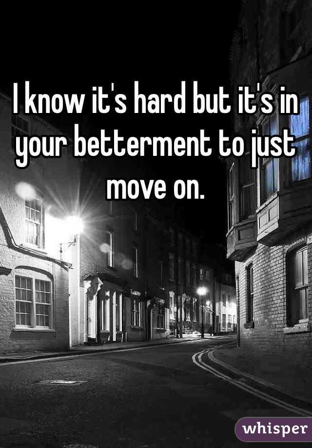 I know it's hard but it's in your betterment to just move on. 