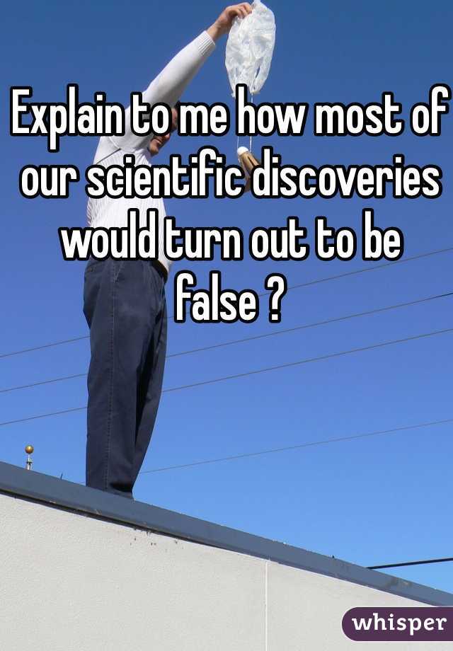 Explain to me how most of our scientific discoveries would turn out to be false ?