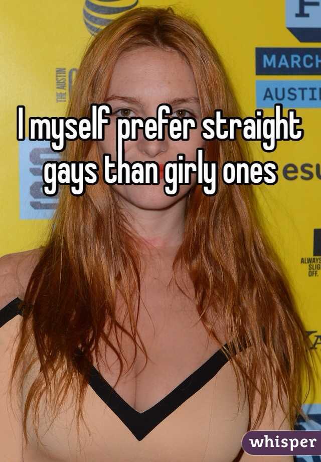 I myself prefer straight gays than girly ones