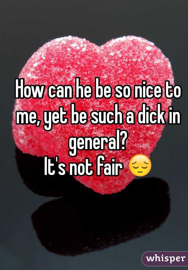 How can he be so nice to me, yet be such a dick in general?
It's not fair ðŸ˜”