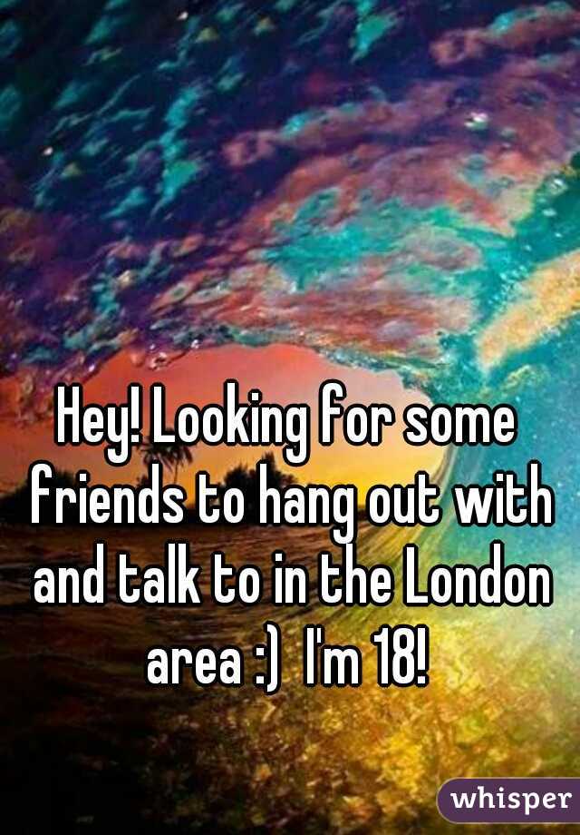 Hey! Looking for some friends to hang out with and talk to in the London area :)  I'm 18! 