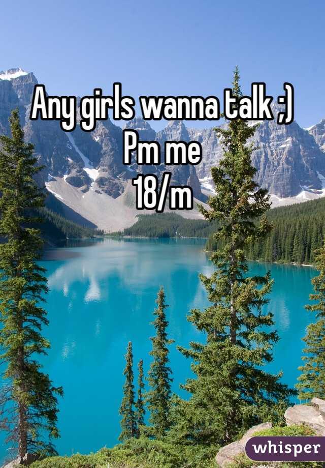 Any girls wanna talk ;)
Pm me 
18/m