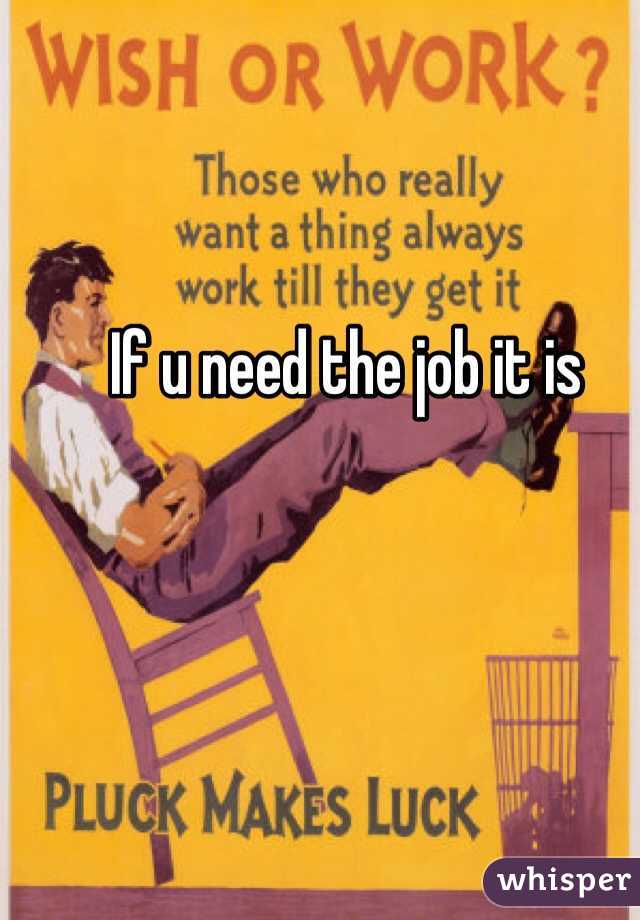 If u need the job it is