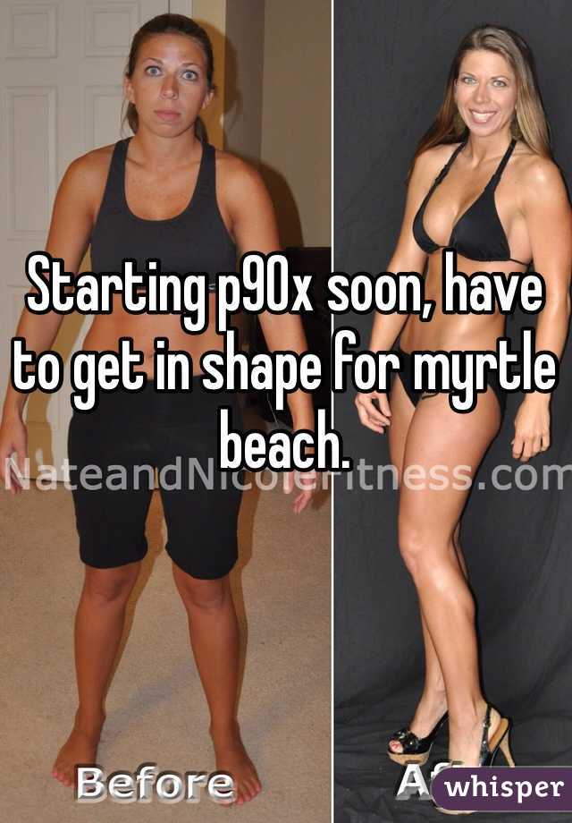 Starting p90x soon, have to get in shape for myrtle beach.