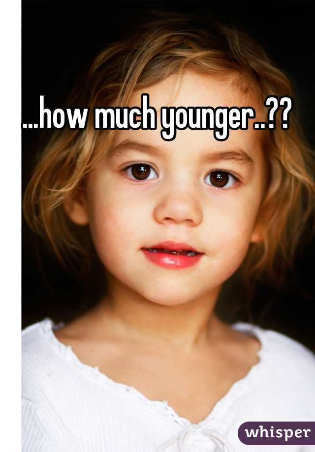 ...how much younger..??