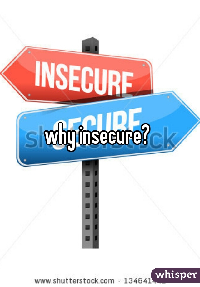 why insecure? 
